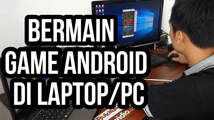 Begini Cara Main Game Android di PC Hal Hal yang Dibutuhkan