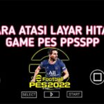 Cara Mengatasi Black Screen PES 2022 PPSSPP Tanpa Aplikasi
